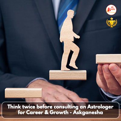 Think twice before consulting an Astrologer for Career & Growth - Askganesha