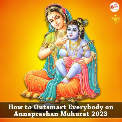 How to Outsmart Everybody on Annaprashan Muhurat 2023