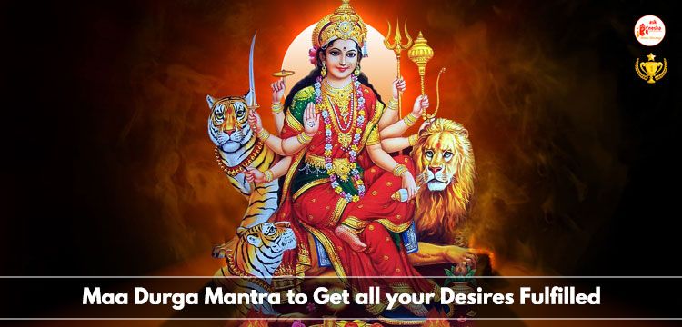 Maa Durga Mantra to Get all your Desires Fulfilled