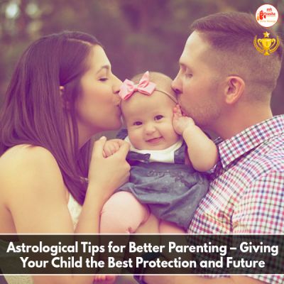 Astrological Tips for Better Parenting - Giving Your Child the Best Protection and Future