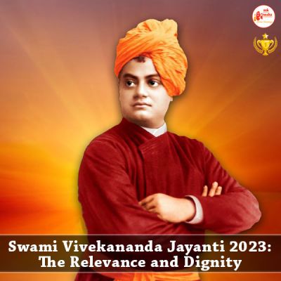 Swami Vivekananda Jayanti 2023: The Relevance and Dignity