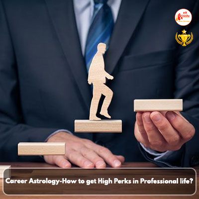 Career Astrology-How to get high Perks in professional life?