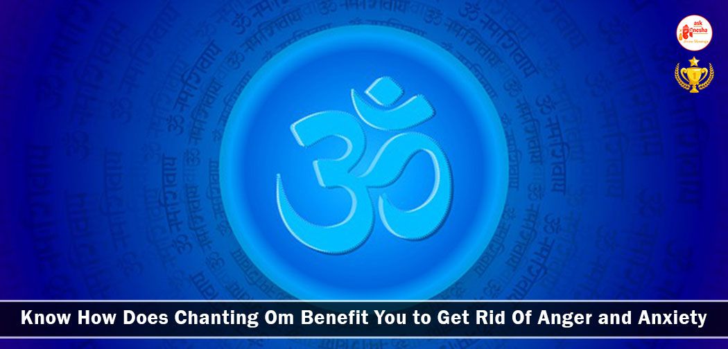 Know How Does Chanting Om Benefit You to Get Rid Of Anger and Anxiety