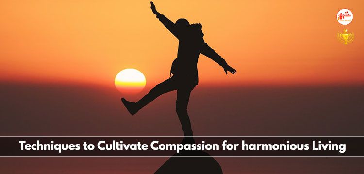 Techniques to Cultivate Compassion for harmonious living