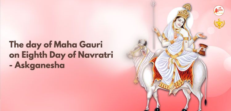 The Day Of Maha Gauri On Eighth Day Of Navratri Askganesha 4657