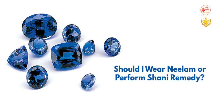 Should I wear Neelam or perform Shani Remedy?
