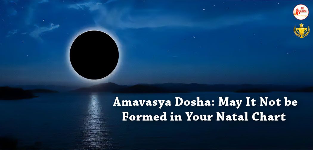 Amavasya Dosha: May It Not be Formed in Your Natal Chart 
