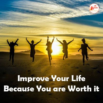 Improve your life because you are worth it