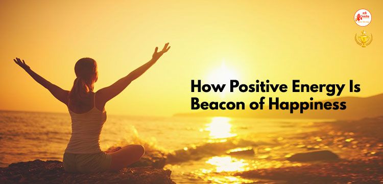 How Positive Energy Is Beacon of Happiness
