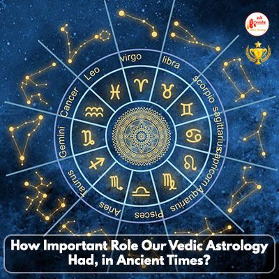 How Important Role Our Vedic Astrology Had, in Ancient Times?