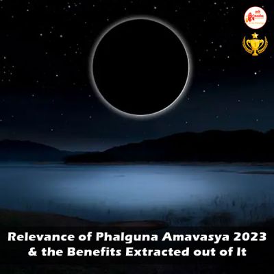 Relevance of Phalguna Amavasya 2023 and the Benefits Extracted out of It