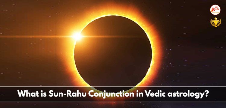 What is Sun-Rahu Conjunction in Vedic astrology? Its affect on each Zodiac signs and Remedies