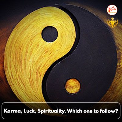 Karma, Luck, Spirituality. Which one to follow?