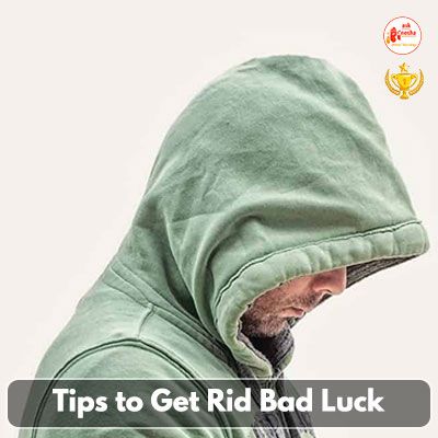 Tips to Get Rid Bad Luck