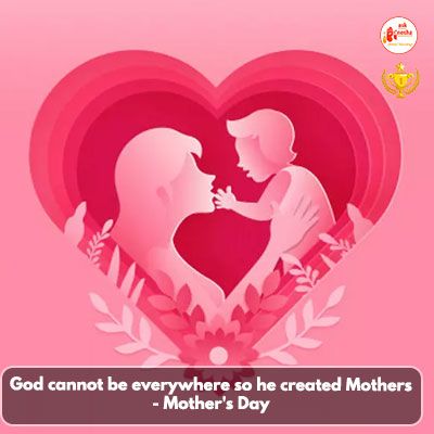 God cannot be everywhere so he created Mothers - Mother's Day