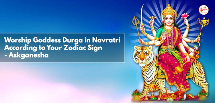 Worship Goddess Durga in Navratri according to your zodiac sign - Askganesha