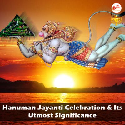 Hanuman Jayanti Celebration and Its Utmost Significance