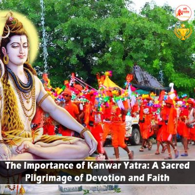 The Importance of Kanwar Yatra: A Sacred Pilgrimage of Devotion and Faith