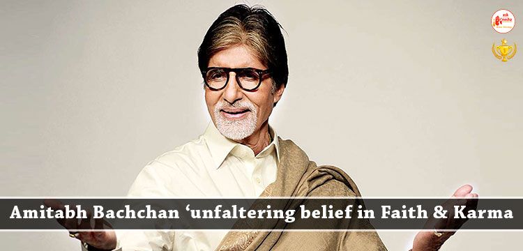 Amitabh Bachchan- Unfaltering belief in Faith and Karma