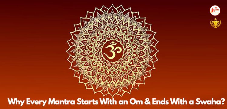 Why Every Mantra Starts With an Om and Ends With a Swaha?