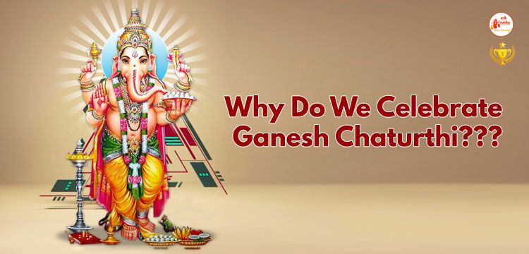 Why Do We Celebrate Ganesh Chaturthi???