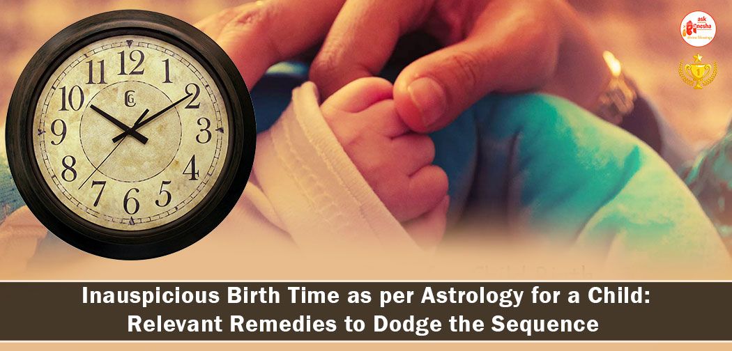 Inauspicious Birth Time as per Astrology for a Child: Relevant Remedies to Dodge the Sequence