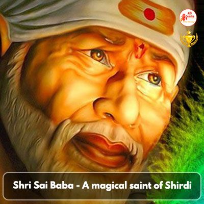 Shri Sai Baba - A magical saint of Shirdi